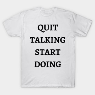 Quit Talking Start Doing T-Shirt